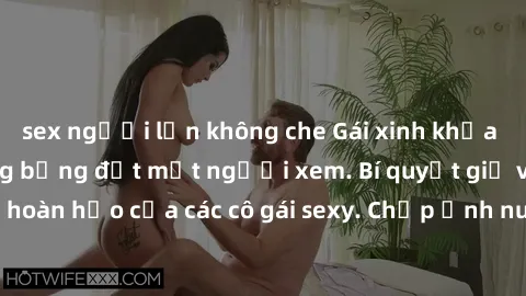 sex người lớn không che Gái xinh khỏa thân khoe dáng nóng bỏng đốt mắt người xem. Bí quyết giữ vóc dáng hoàn hảo của các cô gái sexy. Chụp ảnh nude tự tin không sợ lộ hàng.