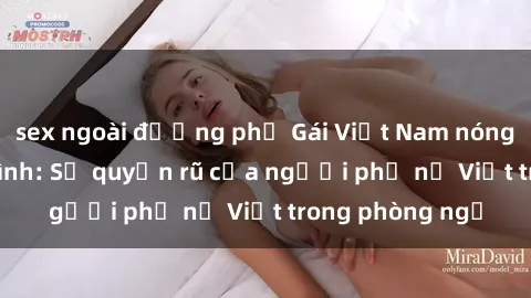 sex ngoài đường phố Gái Việt Nam nóng bỏng khi làm tình: Sự quyến rũ của người phụ nữ Việt trong phòng ngủ