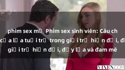 phim sex mỹ Phim sex sinh viên: Câu chuyện nóng bỏng của lứa tuổi trẻ trong giới trẻ hiện đại, đầy lửa và đam mê