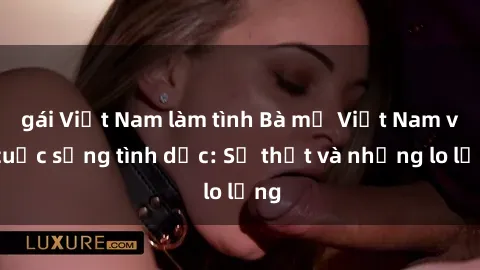 gái Việt Nam làm tình Bà mẹ Việt Nam và cuộc sống tình dục: Sự thật và những lo lắng