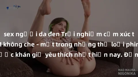 sex người da đen Trải nghiệm cảm xúc thăng hoa với jav SM không che - một trong những thể loại phim người lớn được khán giả yêu thích nhất hiện nay. Đảm bảo đem lại sự hấp dẫn, kích thích tối đa cho n
