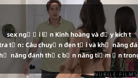 sex người lớn Kinh hoàng và đầy kích thích với phim sex tra tấn: Câu chuyện đen tối và khả năng đánh thức bản năng tiềm ẩn trong con người