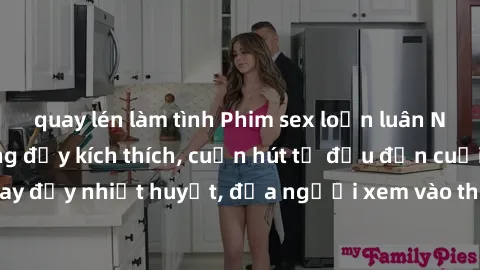 quay lén làm tình Phim sex loạn luân Nhật Bản: Hành động đầy kích thích, cuốn hút từ đầu đến cuối. Những cảnh quay đầy nhiệt huyết, đưa người xem vào thế giới độc đáo của tình thân. Đừng bỏ lỡ!
