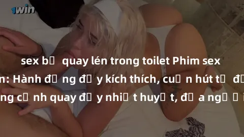 sex bị quay lén trong toilet Phim sex loạn luân Nhật Bản: Hành động đầy kích thích, cuốn hút từ đầu đến cuối. Những cảnh quay đầy nhiệt huyết, đưa người xem vào thế giới độc đáo của tình thân. Đừng bỏ