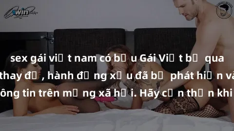 sex gái việt nam có bầu Gái Việt bị quay lén trong phòng thay đồ, hành động xấu đã bị phát hiện và lộ thông tin trên mạng xã hội. Hãy cẩn thận khi thay đồ ở nơi công cộng!