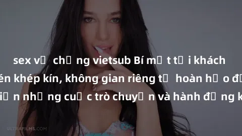 sex vợ chồng vietsub Bí mật tại khách sạn: Phòng quay lén khép kín, không gian riêng tư hoàn hảo để thực hiện những cuộc trò chuyện và hành động không bị người khác phát hiện.