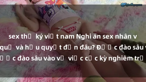 sex thư ký việt nam Nghi án sex nhân viên nhà hàng: Hậu quả và hậu quyết đến đâu? Được đào sâu vào vụ việc cực kỳ nghiêm trọng này.