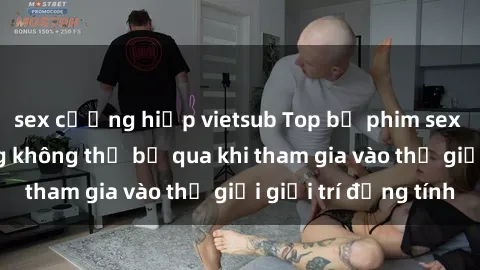 sex cưỡng hiếp vietsub Top bộ phim sex châu âu nổi tiếng không thể bỏ qua khi tham gia vào thế giới giải trí đồng tính