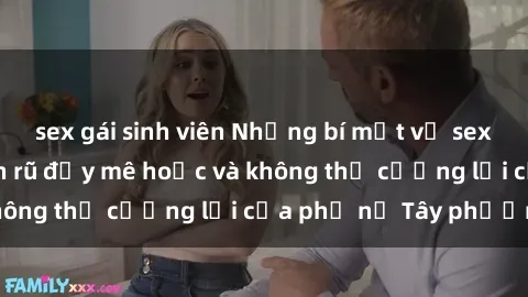 sex gái sinh viên Những bí mật về sex gái Tây: Sự quyến rũ đầy mê hoặc và không thể cưỡng lại của phụ nữ Tây phương