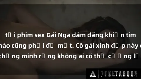 tải phim sex Gái Nga dâm đãng khiến tim bất cứ chàng trai nào cũng phải đỏ mặt. Cô gái xinh đẹp này đã chứng minh rằng không ai có thể cưỡng lại khi cô làm tình đắm say.