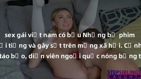 sex gái việt nam có bầu Những bộ phim sex ngoại quốc nổi tiếng và gây sốt trên mạng xã hội. Cảnh quay táo bạo, diễn viên ngoại quốc nóng bỏng trong các tác phẩm đỉnh cao.