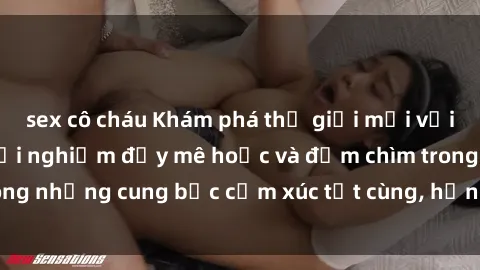 sex cô cháu Khám phá thế giới mới với sex người lớn: trải nghiệm đầy mê hoặc và đắm chìm trong những cung bậc cảm xúc tột cùng, hứng khởi và cuốn hút.