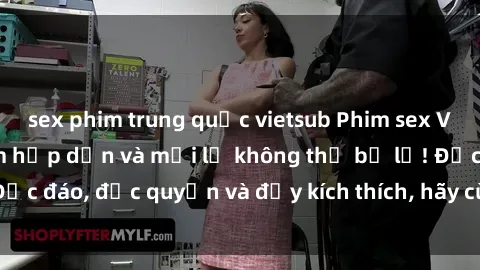 sex phim trung quốc vietsub Phim sex Vietsub: Trải nghiệm hấp dẫn và mới lạ không thể bỏ lỡ! Độc đáo, độc quyền và đầy kích thích, hãy cùng khám phá ngay!