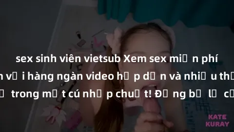 sex sinh viên vietsub Xem sex miễn phí: Cùng trải nghiệm với hàng ngàn video hấp dẫn và nhiều thể loại đa dạng chỉ trong một cú nhấp chuột! Đừng bỏ lỡ cơ hội thưởng thức tuyệt vời này ngay hôm nay!