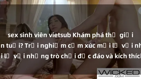 sex sinh viên vietsub Khám phá thế giới sex trực tuyến: Hơn tuổi? Trải nghiệm cảm xúc mới lạ với những trò chơi độc đáo và kích thích người lớn