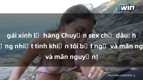 gái xinh lộ hàng Chuyện sex chị dâu: hành động nhiệt tình khiến tôi bất ngờ và mãn nguyện!