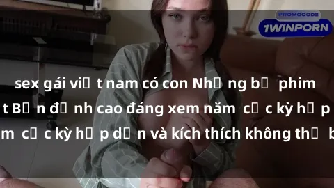 sex gái việt nam có con Những bộ phim sex không che Nhật Bản đỉnh cao đáng xem năm  cực kỳ hấp dẫn và kích thích không thể bỏ lỡ!
